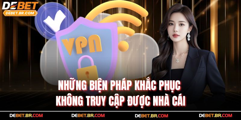 Những biện pháp khắc phục không truy cập được nhà cái