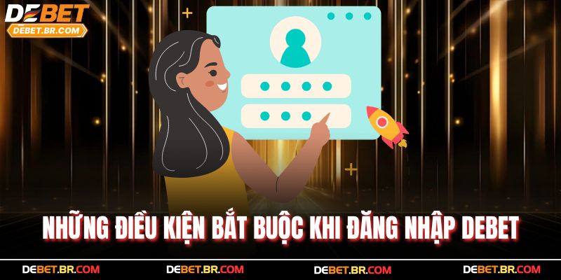 Những điều kiện bắt buộc khi đăng nhập Debet