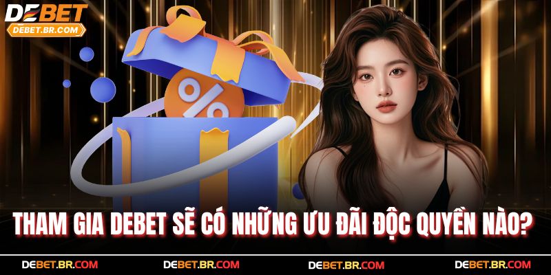 Tham gia Debet sẽ có những ưu đãi độc quyền nào?
