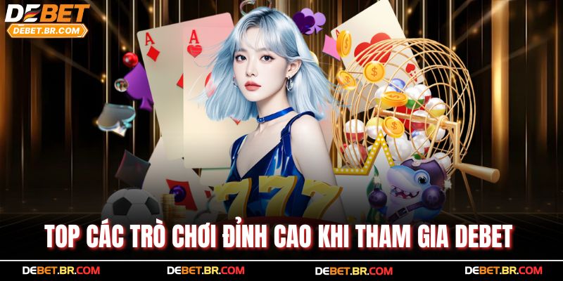 Top các trò chơi đỉnh cao khi tham gia Debet